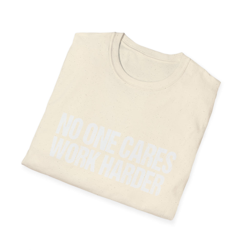 No One Cares Work Harder Tee