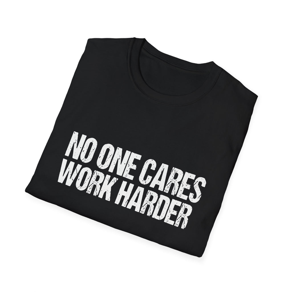 No One Cares Work Harder Tee