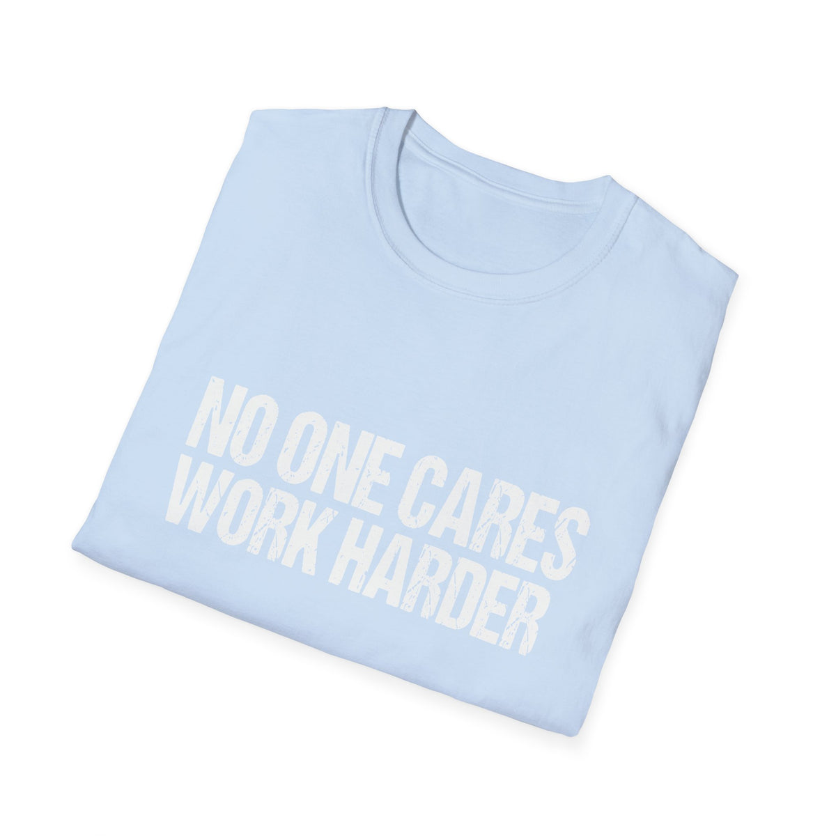 No One Cares Work Harder Tee