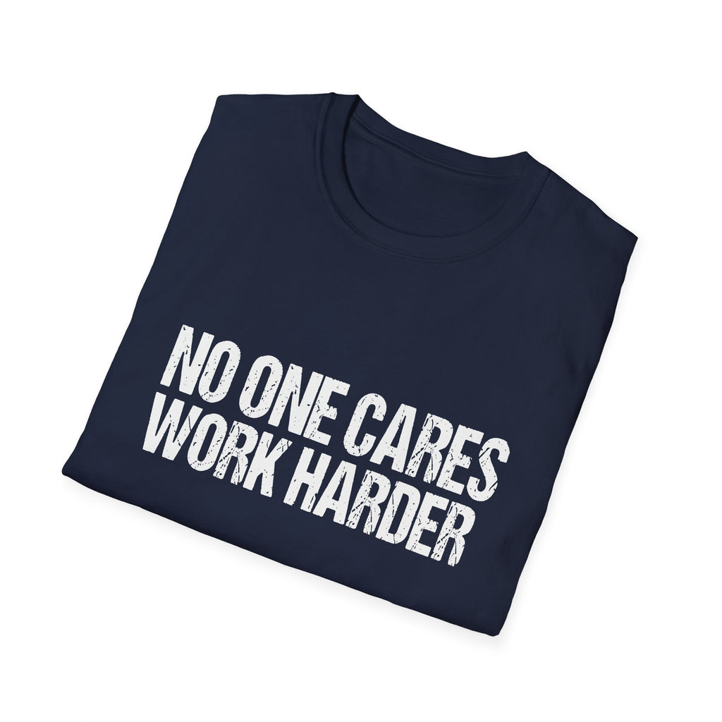No One Cares Work Harder Tee